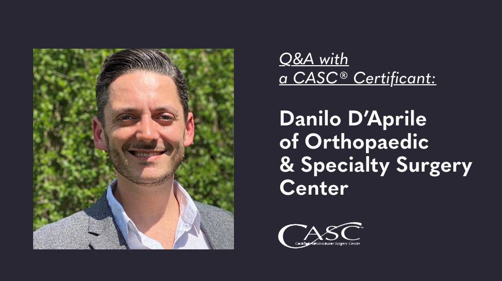 Read more about the article Q&A with a CASC Certificant: Danilo D’Aprile of Orthopaedic & Specialty Surgery Center